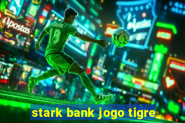 stark bank jogo tigre